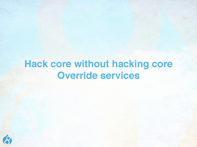 Hack core without hacking core
Override services
