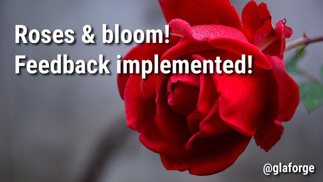 Roses & bloom!
Feedback implemented!
@glaforge
