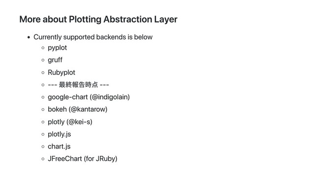 More about Plotting Abstraction Layer
Currently supported backends is below
pyplot
gruff
Rubyplot
--- 最終報告時点 ---
google-chart (@indigolain)
bokeh (@kantarow)
plotly (@kei-s)
plotly.js
chart.js
JFreeChart (for JRuby)
