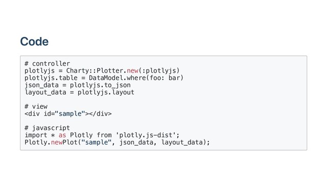 Code
# controller
plotlyjs = Charty::Plotter.new(:plotlyjs)
plotlyjs.table = DataModel.where(foo: bar)
json_data = plotlyjs.to_json
layout_data = plotlyjs.layout
# view
<div></div>
# javascript
import * as Plotly from 'plotly.js-dist';
Plotly.newPlot("sample", json_data, layout_data);
