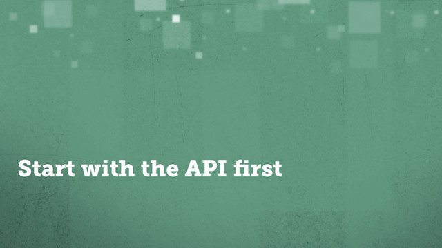 Start with the API ﬁrst
