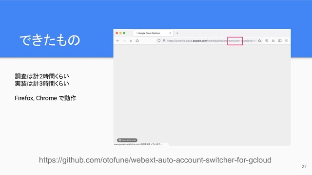 できたもの
27
https://github.com/otofune/webext-auto-account-switcher-for-gcloud
調査は計2時間くらい
実装は計3時間くらい
Firefox, Chrome で動作
