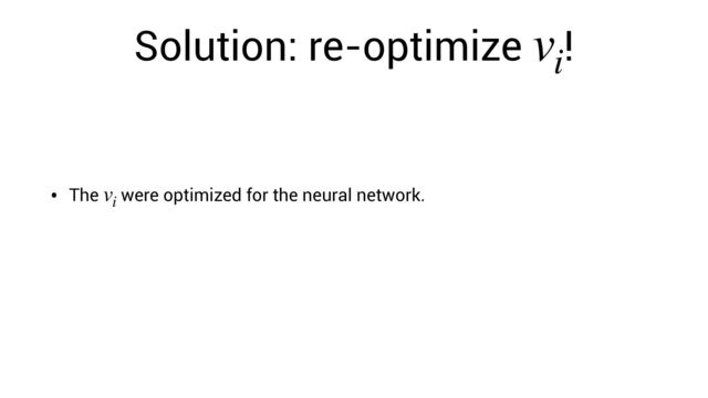 Solution: re-optimize !
vi
• The were optimized for the neural network.
vi
