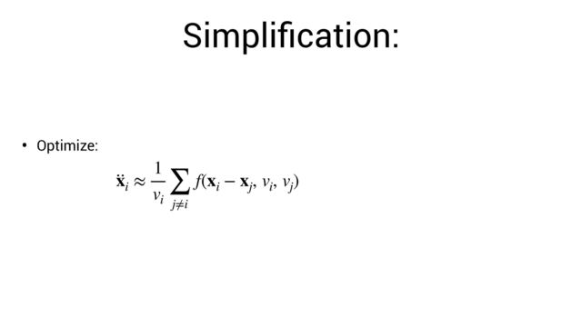 Simpli
fi
cation:
• Optimize:

 

··
xi
≈
1
vi
∑
j≠i
f(xi
− xj
, vi
, vj
)
