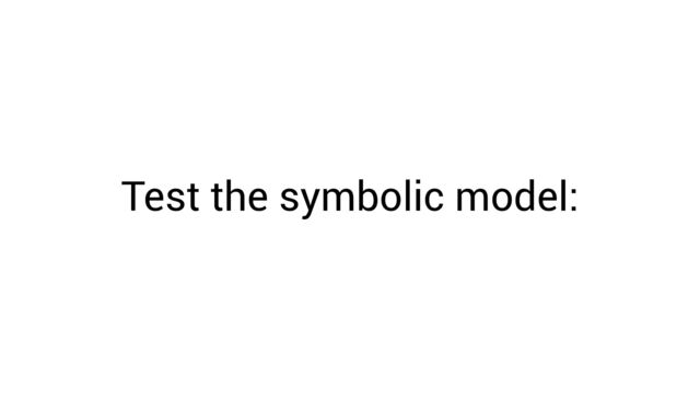 Test the symbolic model:
