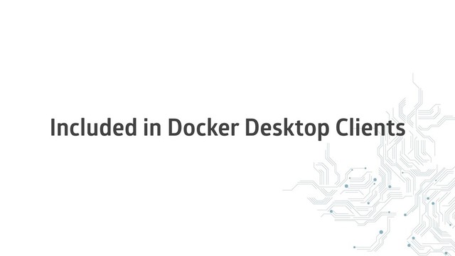 Included in Docker Desktop Clients
