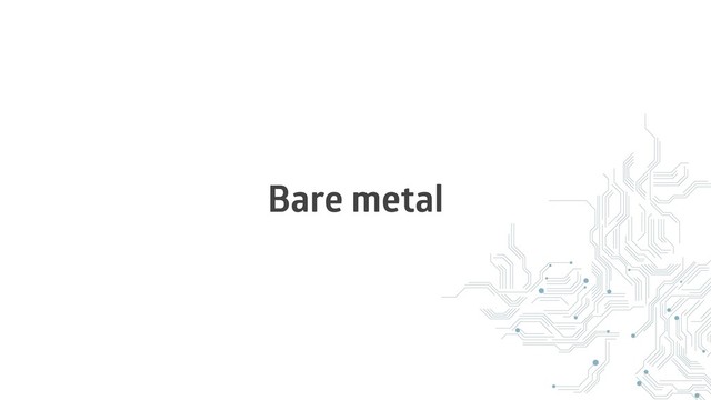 Bare metal
