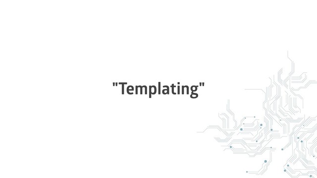 "Templating"
