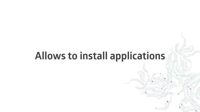 Allows to install applications
