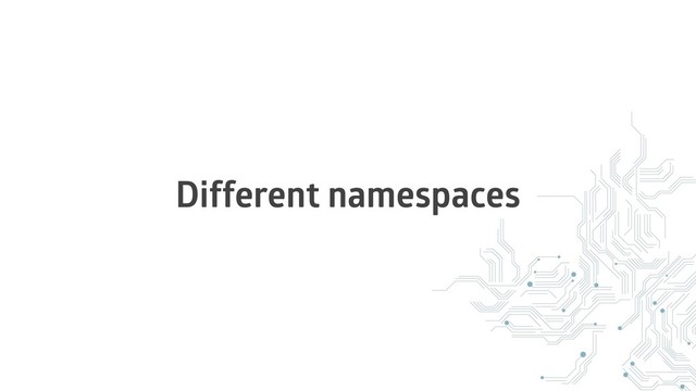Different namespaces
