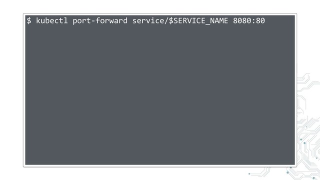 $ kubectl port-forward service/$SERVICE_NAME 8080:80
