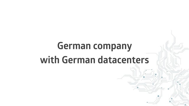 German company
with German datacenters
