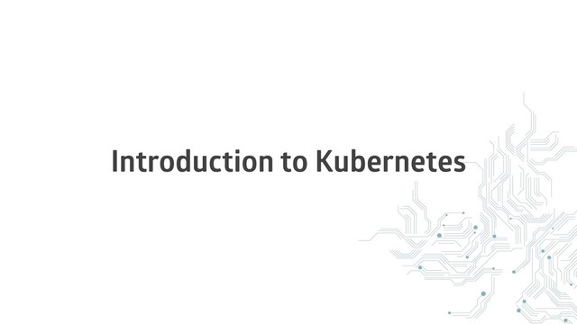 Introduction to Kubernetes
