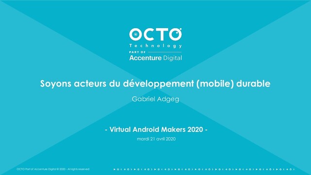 OCTO Part of Accenture Digital © 2020 - All rights reserved
Soyons acteurs du développement (mobile) durable
Gabriel Adgeg
- Virtual Android Makers 2020 -
mardi 21 avril 2020
1
