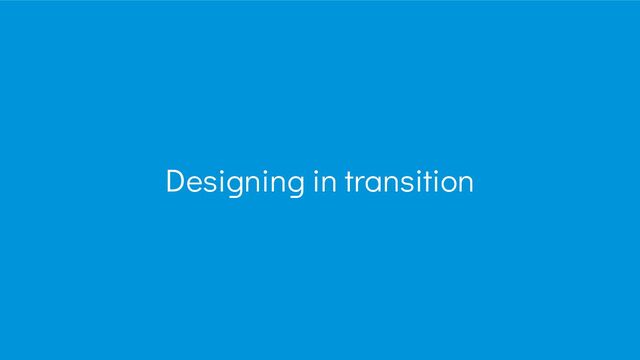 Designing in transition
