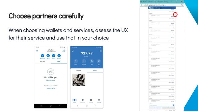 Choose partners carefully
When choosing wallets and services, assess the UX
for their service and use that in your choice
