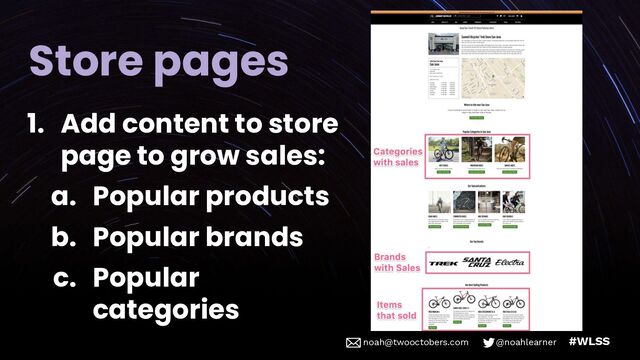 noah@twooctobers @noahlearner
noah@twooctobers.com @noahlearner #WLSS
Store pages
1. Add content to store
page to grow sales:
a. Popular products
b. Popular brands
c. Popular
categories
