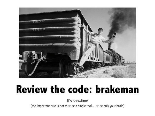 Review the code: brakeman
It’s showtime
(the important rule is not to trust a single tool… trust only your brain)
