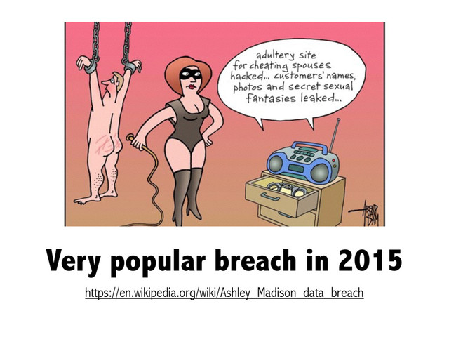 Very popular breach in 2015
https://en.wikipedia.org/wiki/Ashley_Madison_data_breach
