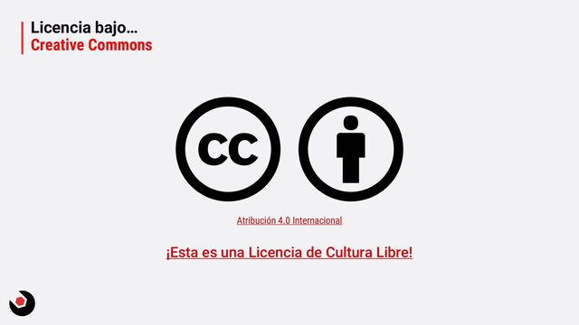 Licencia bajo…
Creative Commons
Atribución 4.0 Internacional
¡Esta es una Licencia de Cultura Libre!
