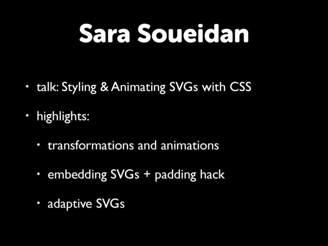 • talk: Styling & Animating SVGs with CSS
• highlights:
• transformations and animations
• embedding SVGs + padding hack
• adaptive SVGs
Sara Soueidan
