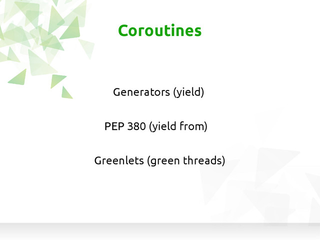 PEP 380 (yield from)
Coroutines
Generators (yield)
Greenlets (green threads)
