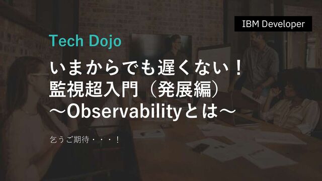 34
Customer Success, IBM Technology, Japan / © 2023 IBM Corporation
イベントのご案内1
Tech Dojo
いまからでも遅くない！
監視超入門（発展編）
～Observabilityとは～
乞うご期待・・・！
IBM Developer
