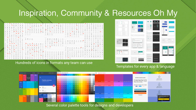 Inspiration, Community & Resources Oh My
Hundreds of icons in formats any team can use
Several color palette tools for designs and developers
Templates for every app & language
