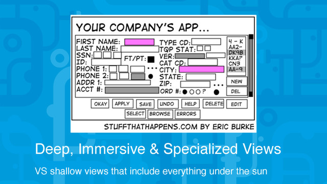 Deep, Immersive & Specialized Views
VS shallow views that include everything under the sun
