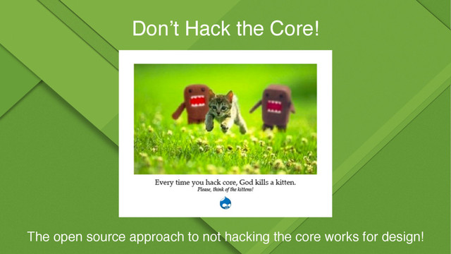 Don’t Hack the Core!
The open source approach to not hacking the core works for design!
