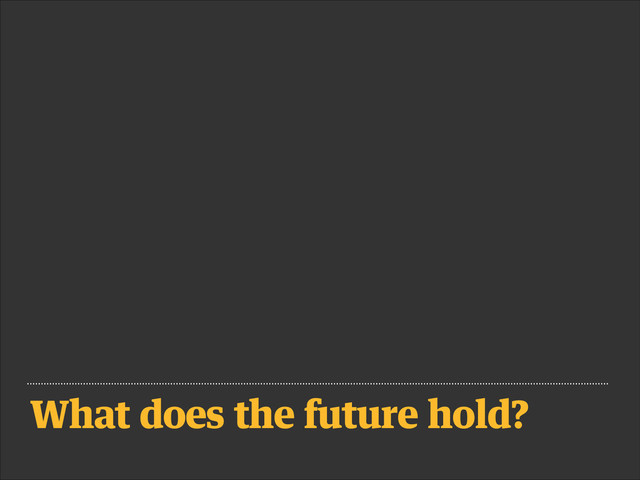 What does the future hold?
