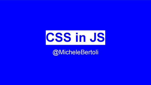 CSS in JS
@MicheleBertoli
