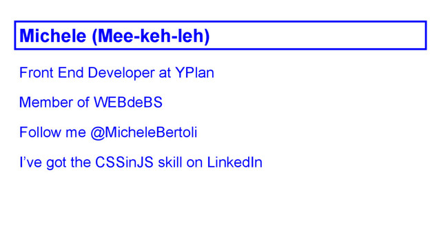 Michele (Mee-keh-leh)
Front End Developer at YPlan
Member of WEBdeBS
Follow me @MicheleBertoli
I’ve got the CSSinJS skill on LinkedIn
