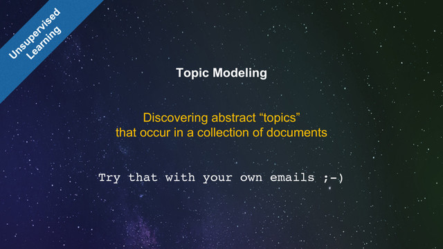 Topic Modeling
Discovering abstract “topics”
that occur in a collection of documents
Try that with your own emails ;-)
