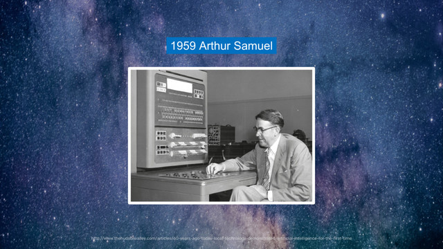 http://www.thehudsonvalley.com/articles/60-years-ago-today-local-technology-demonstrated-artificial-intelligence-for-the-first-time
1959 Arthur Samuel
