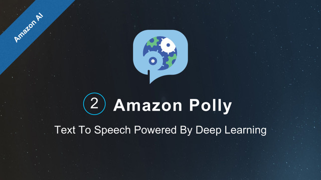Amazon Polly
Text To Speech Powered By Deep Learning
2

