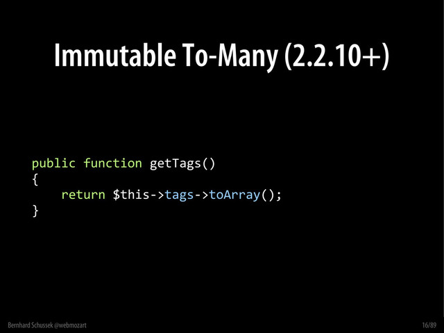 Bernhard Schussek @webmozart 16/89
Immutable To-Many (2.2.10+)
public function getTags()
{
return $this->tags->toArray();
}
