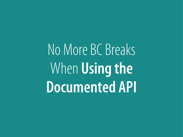 Bernhard Schussek @webmozart 55/89
No More BC Breaks
When Using the
Documented API
