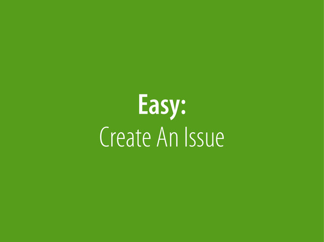 Bernhard Schussek @webmozart 78/89
Easy:
Create An Issue
