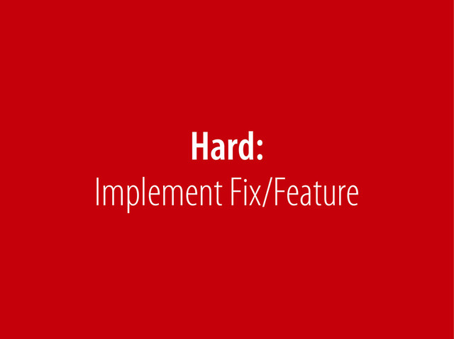 Bernhard Schussek @webmozart 79/89
Hard:
Implement Fix/Feature
