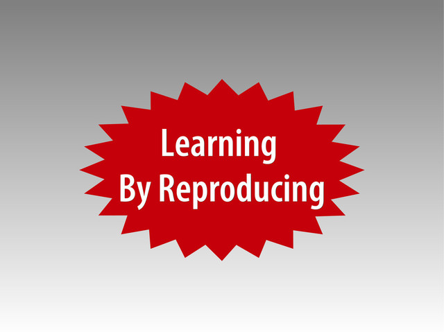 Bernhard Schussek @webmozart 81/89
Learning
Learning
By Reproducing
By Reproducing
