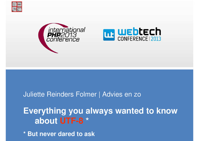 Juliette Reinders Folmer | Advies en zo
Everything you always wanted to know
about UTF-8 *
* But never dared to ask
