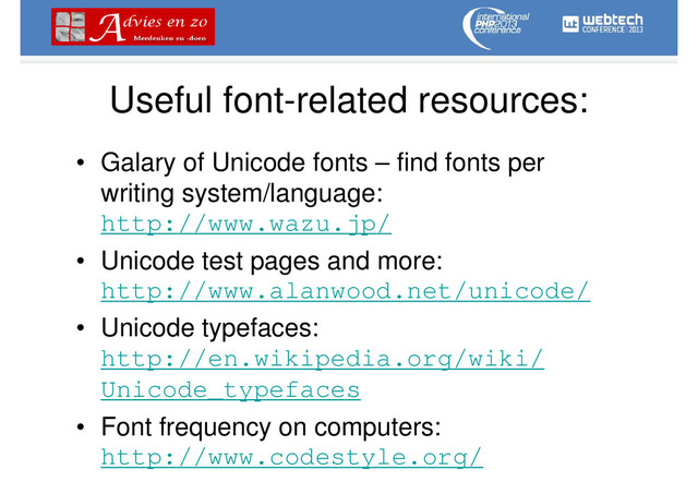 Useful font-related resources:
• Galary of Unicode fonts – find fonts per
writing system/language:
http://www.wazu.jp/
• Unicode test pages and more:
http://www.alanwood.net/unicode/
• Unicode typefaces:
http://en.wikipedia.org/wiki/
Unicode_typefaces
• Font frequency on computers:
http://www.codestyle.org/
