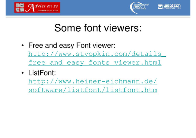 Some font viewers:
• Free and easy Font viewer:
http://www.styopkin.com/details_
free_and_easy_fonts_viewer.html
• ListFont:
http://www.heiner-eichmann.de/
software/listfont/listfont.htm
