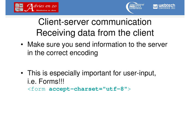 Client-server communication
Receiving data from the client
• Make sure you send information to the server
in the correct encoding
• This is especially important for user-input,
i.e. Forms!!!

