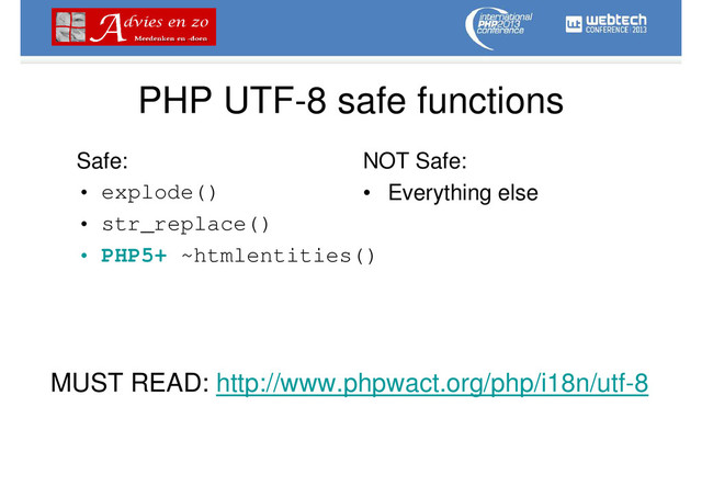 PHP UTF-8 safe functions
Safe:
• explode()
• str_replace()
• PHP5+ ~htmlentities()
NOT Safe:
• Everything else
MUST READ: http://www.phpwact.org/php/i18n/utf-8
