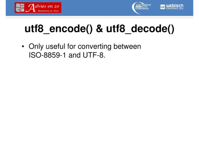 utf8_encode() & utf8_decode()
• Only useful for converting between
ISO-8859-1 and UTF-8.
