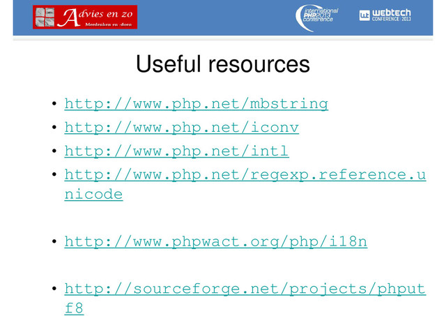 Useful resources
• http://www.php.net/mbstring
• http://www.php.net/iconv
• http://www.php.net/intl
• http://www.php.net/regexp.reference.u
nicode
• http://www.phpwact.org/php/i18n
• http://sourceforge.net/projects/phput
f8
