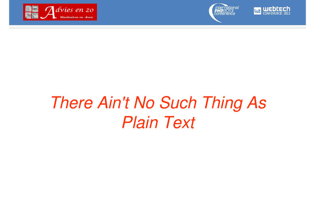 There Ain't No Such Thing As
Plain Text
