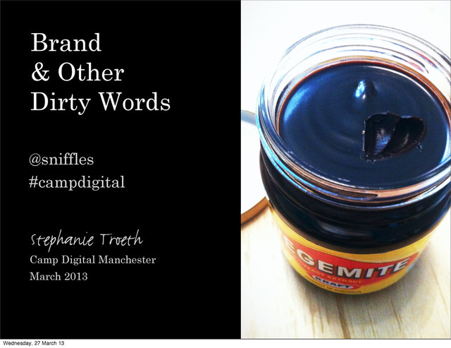 Camp Digital Manchester
March 2013
Stephanie Troeth
Brand
& Other
Dirty Words
@sniffles
#campdigital
Wednesday, 27 March 13
